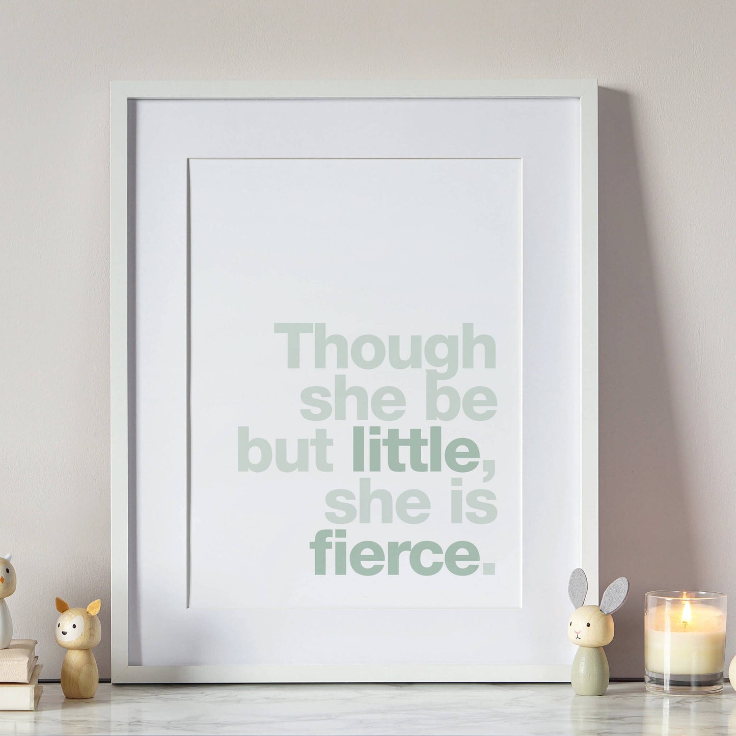 Though She Be But Little, She Is Fierce Print