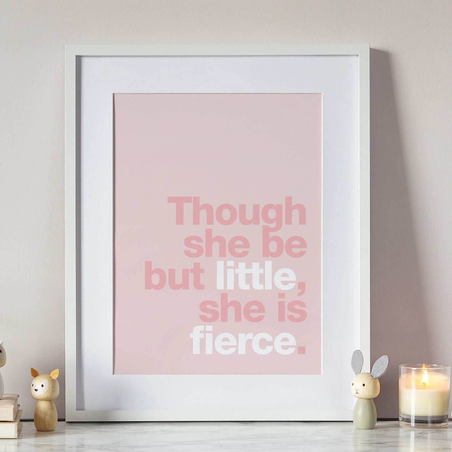 Though She Be But Little, She Is Fierce Print